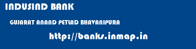 INDUSIND BANK  GUJARAT ANAND PETLAD BHAVANIPURA  banks information 
